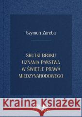 Skutki braku uznania państwa w prawie...BR Szymon Zaręba 9788395016578 Instytut Nauk Prawnych PAN - książka