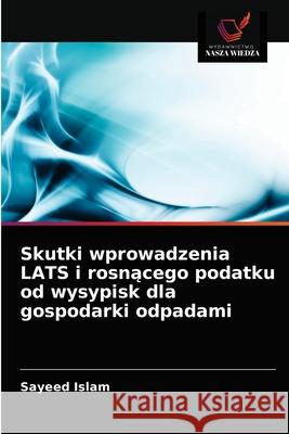 Skutki wprowadzenia LATS i rosnącego podatku od wysypisk dla gospodarki odpadami Sayeed Islam 9786203534924 Wydawnictwo Nasza Wiedza - książka