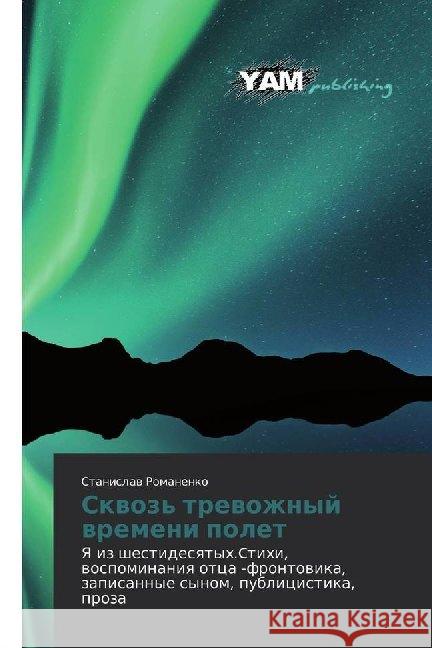 Skwoz' trewozhnyj wremeni polet : Ya iz shestidesqtyh.Ctihi, wospominaniq otca -frontowika, zapisannye synom, publicistika, proza Romanenko, Stanislaw 9786202499965 YAM Young Authors Masterpieces Publishing - książka