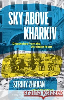 Sky Above Kharkiv: Dispatches from the Ukrainian Front Serhiy Zhadan 9780300270860 Yale University Press - książka