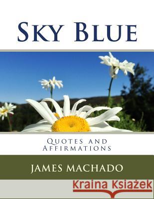 Sky Blue: Quotes and Affirmations James P. Machado James P. Machado James P. Machado 9781497473690 Createspace - książka