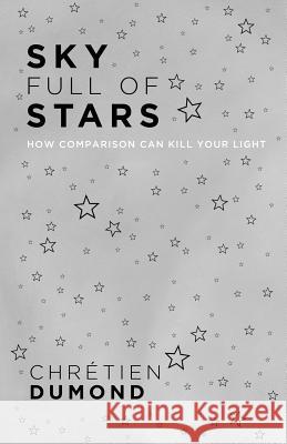 Sky Full of Stars: How Comparison Can Kill Your Light Chretien Dumond 9781944187224 Famous Publishing - książka