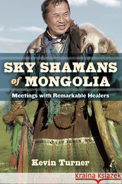 Sky Shamans of Mongolia: Meetings with Remarkable Healers Kevin Turner 9781583946343 North Atlantic Books,U.S. - książka