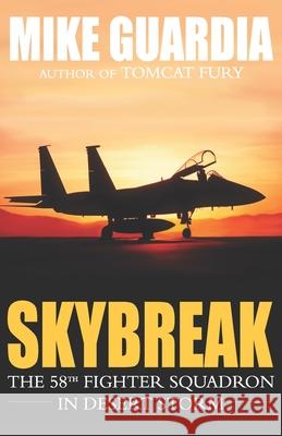 Skybreak: The 58th Fighter Squadron in Desert Storm Mike Guardia 9780999644379 Magnum Books - książka