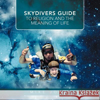 Skydivers Guide to Religion and the Meaning of Life Mike Jones 9781477107454 Xlibris Corporation - książka