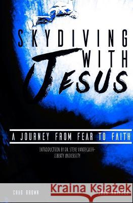 Skydiving with Jesus: A Journey from Fear to Faith Chad Brown Josh Knipple 9781979733595 Createspace Independent Publishing Platform - książka