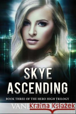 Skye Ascending: Book Three of the Hero High Trilogy: A Young Adult Fantasy Novel, Featuring Beings with Supernatural Powers and More! Vanessa Diaz 9781516905027 Createspace - książka