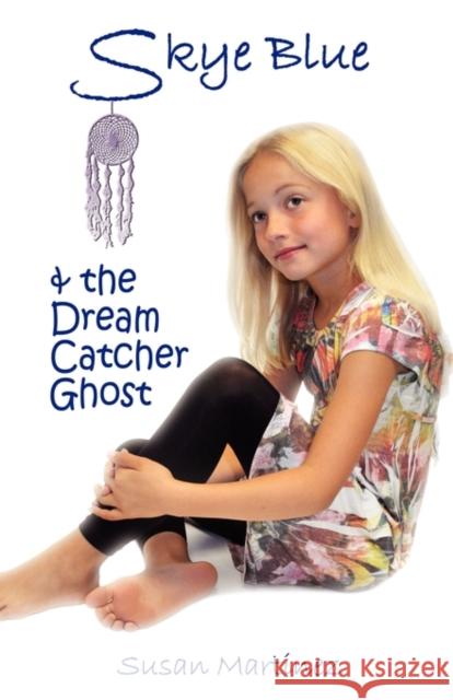 Skye Blue & the Dream Catcher Ghost: Skye Blue Mystical Adventures Series - Book 2 Martinez, Susan 9781601459718 Booklocker.com - książka