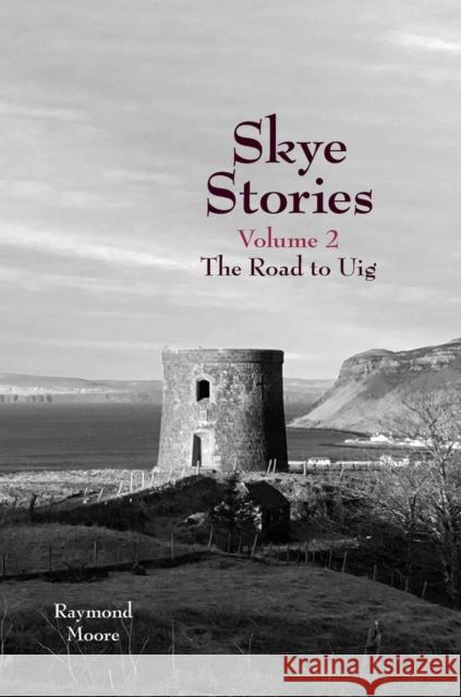 Skye Stories: Volume 2 the Road to Uig Raymond Moore 9781912969203 Libri Publishing - książka
