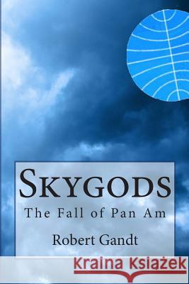 Skygods: The Fall of Pan Am Robert Gandt 9780615611839 Black Star Productions - książka
