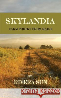 Skylandia: Farm Poetry from Maine Rivera Sun   9780996639187 Rising Sun Press Works - książka