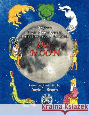 Skylore from Planet Earth: stories from around the world... Our MOON Brown, Dayle L. 9781477208571 Authorhouse - książka