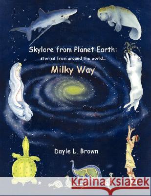 Skylore from Planet Earth: Stories from Around the World...Milky Way Brown, Dayle L. 9781434345639 Authorhouse - książka