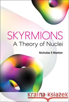 Skyrmions - A Theory of Nuclei Nicholas S. Manton 9781800612471 World Scientific Publishing Europe Ltd - książka