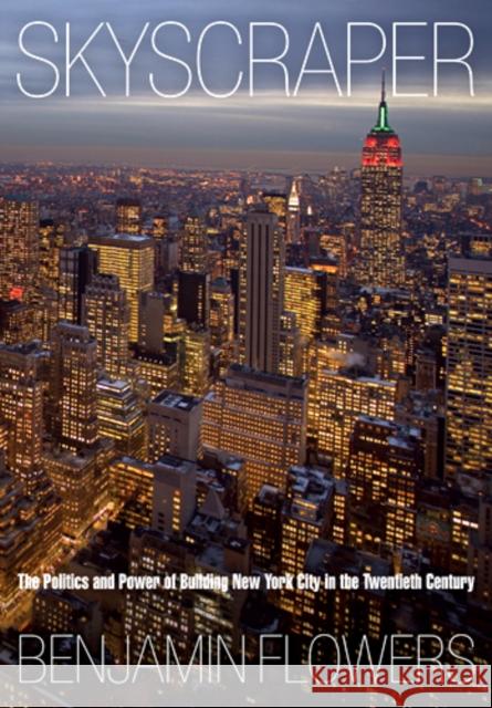 Skyscraper: The Politics and Power of Building New York City in the Twentieth Century Flowers, Benjamin 9780812241846 UNIVERSITY OF PENNSYLVANIA PRESS - książka