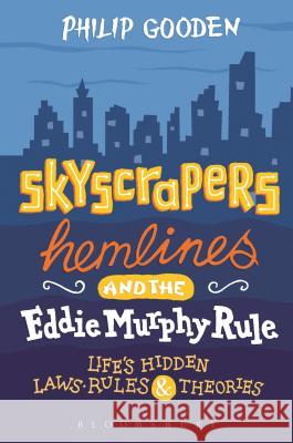 Skyscrapers, Hemlines and the Eddie Murphy Rule: Life's Hidden Laws, Rules and Theories Philip Gooden 9781472915023 Bloomsbury Publishing - książka