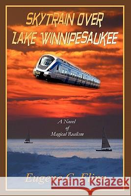 Skytrain Over Lake Winnipesaukee: A Novel of Magical Realism Eugene C. Flinn Stewart H. Benedict Davis Lowthert 9781439264713 Booksurge Publishing - książka
