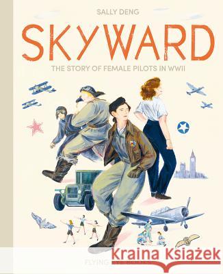 Skyward: The Story of Female Pilots in WWII Sally Deng 9781911171881 Nobrow Press - książka