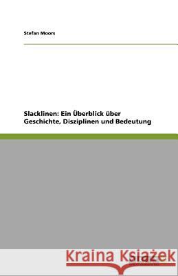 Slacklinen : Ein UEberblick uber Geschichte, Disziplinen und Bedeutung Stefan Moors 9783640918010 Grin Verlag - książka