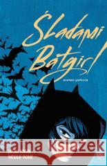 Śladami Batgirl Sarah Kuhn, Nicole Goux, Alicja Laskowska 9788328152236 Egmont - książka
