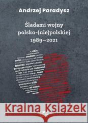 Śladami wojny polsko-(nie)polskiej 1989-2021 Andrzej Paradysz 9788367138628 Fundacja na Rzecz Rozwoju Polskiego Sportu - książka