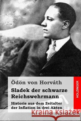 Sladek der schwarze Reichswehrmann: Historie aus dem Zeitalter der Inflation in drei Akten Von Horvath, Odon 9781515158097 Createspace - książka