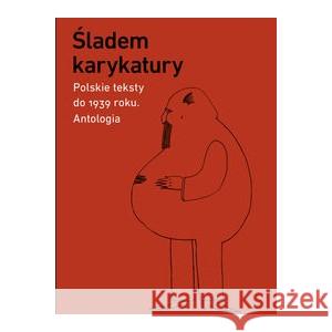 Śladem karykatury. Polskie teksty do 1939 roku. Antologia PRACA ZBIOROWA 9788383251103 SŁOWO/OBRAZ - książka