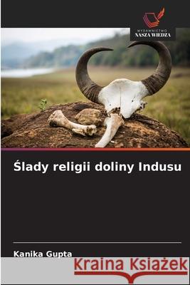 Slady religii doliny Indusu Gupta, Kanika 9786209124433 Wydawnictwo Nasza Wiedza - książka