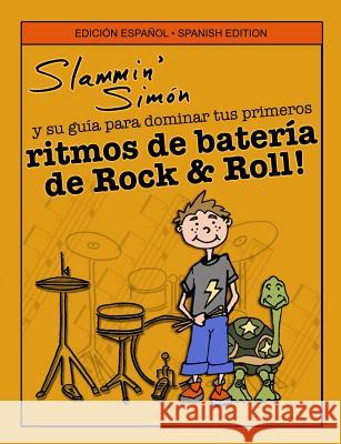 Slammin' Simón y su guía para dominar tus primeros ritmos de batería de Rock & Roll! Powers, Mark 9781523365067 Createspace Independent Publishing Platform - książka