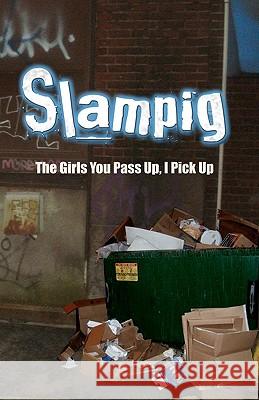 Slampig: The Girls You Pass Up, I Pick Up Pile 9781452888040 Createspace - książka
