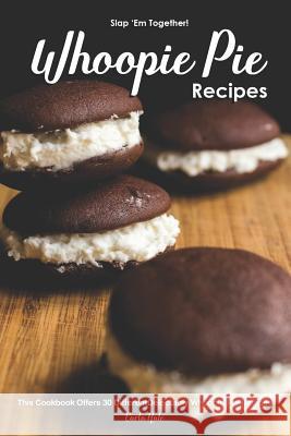 Slap 'em Together! - Whoopie Pie Recipes: This Cookbook Offers 30 Different Delectably Whoopie Pie Recipes Carla Hale 9781795247719 Independently Published - książka