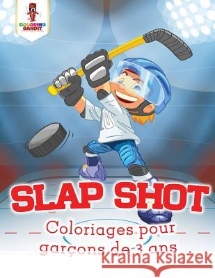 Slap Shot: Coloriages Pour Garçons de 3 Ans Coloring Bandit 9780228210672 Not Avail - książka