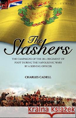 Slashers: the Campaigns of the 28th Regiment of Foot During the Napoleonic Wars by a Serving Officer Cadell, Charles 9781846775383 Oakpast - książka