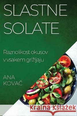 Slastne Solate: Raznolikost okusov v vsakem grizljaju Ana Kovač   9781835196373 Ana Kovač - książka