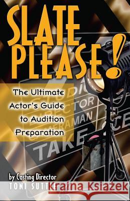 Slate Please: The Ultimate Actor's Guide to Audition Preparation Toni Suttie 9781463756000 Createspace - książka