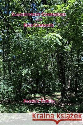 Slaughterbot Commandos of the High Command Patrick Tibbits   9798837015342 Independently Published - książka
