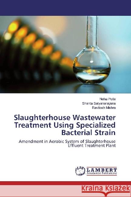 Slaughterhouse Wastewater Treatment Using Specialized Bacterial Strain : Amendment in Aerobic System of Slaughterhouse Effluent Treatment Plant Potle, Neha; Satyanarayana, Shanta; Mishra, Ravitosh 9783659958441 LAP Lambert Academic Publishing - książka