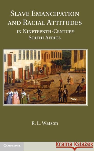 Slave Emancipation and Racial Attitudes in Nineteenth-Century South Africa R L Watson 9781107022003  - książka