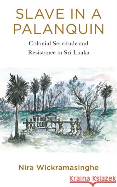 Slave in a Palanquin: Colonial Servitude and Resistance in Sri Lanka Nira Wickramasinghe 9780231197625 Columbia University Press - książka