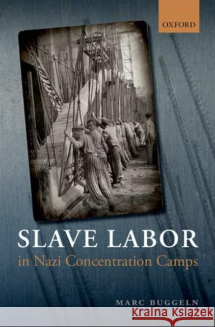 Slave Labor in Nazi Concentration Camps Marc Buggeln 9780198707974 OXFORD UNIVERSITY PRESS ACADEM - książka