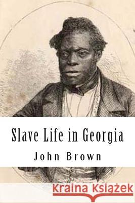 Slave Life in Georgia: A Narrative of the Life, Sufferings, and Escape of John Brown, a Fugitive Slave, Now in England John Brown Louis Alexi Chamerovzow 9781479391318 Createspace Independent Publishing Platform - książka