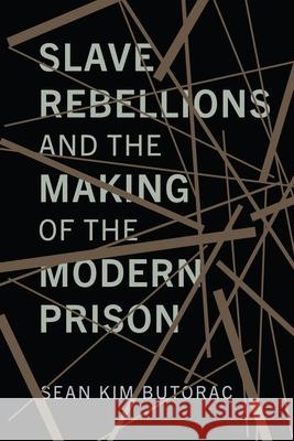 Slave Rebellions and the Making of the Modern Prison Sean Butorac 9781512829068 University of Pennsylvania Press - książka