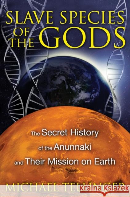 Slave Species of the Gods: The Secret History of the Anunnaki and Their Mission on Earth Michael Tellinger 9781591431510  - książka