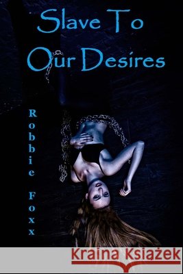 Slave To Our Desires Robbie Foxx 9781517385910 Createspace Independent Publishing Platform - książka
