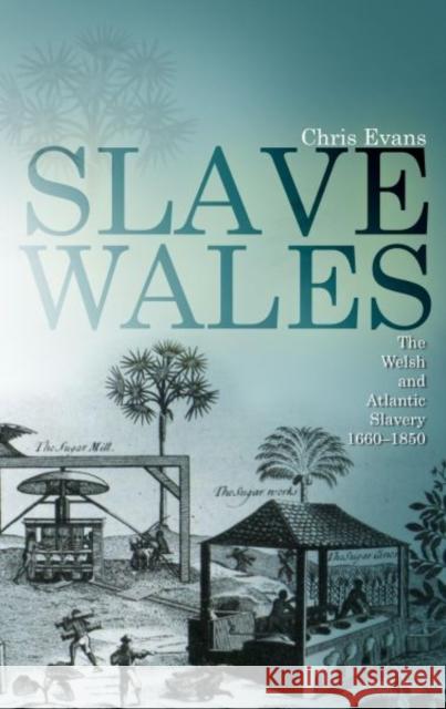 Slave Wales: The Welsh and Atlantic Slavery, 1660-1850 Evans, Chris 9780708323038 University of Wales Press - książka