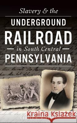 Slavery & the Underground Railroad in South Central Pennsylvania Cooper H. Wingert 9781540203311 History Press Library Editions - książka