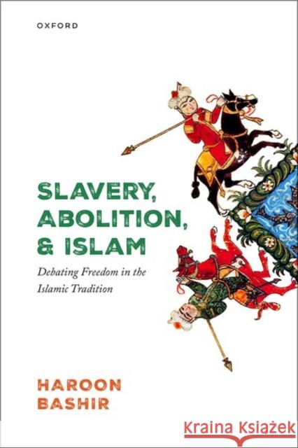 Slavery, Abolition, and Islam: Debating Freedom in the Islamic Tradition Haroon (Senior Lecturer in Islamic Studies, Senior Lecturer in Islamic Studies, Markfield Institute of Higher Education) 9780192874740 Oxford University Press - książka