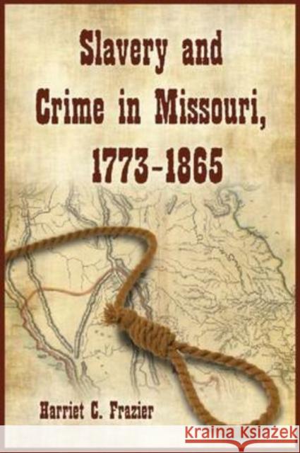 Slavery and Crime in Missouri, 1773-1865 Harriet C. Frazier 9780786443314 McFarland & Company - książka