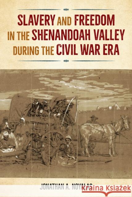 Slavery and Freedom in the Shenandoah Valley During the Civil War Era Jonathan Noyalas 9780813066868 University Press of Florida - książka