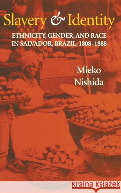 Slavery and Identity: Ethnicity, Gender, and Race in Salvador, Brazil, 1808-1888 Mieko Nishida 9780253342096 Indiana University Press - książka